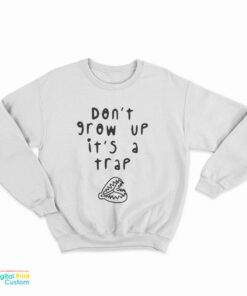 Don't Grow Up It's A Trap Sweatshirt