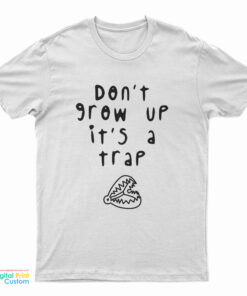 Don't Grow Up It's A Trap T-Shirt