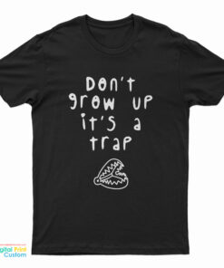 Don't Grow Up It's A Trap T-Shirt