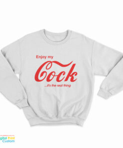 Enjoy My Cock It's The Real Thing Sweatshirt