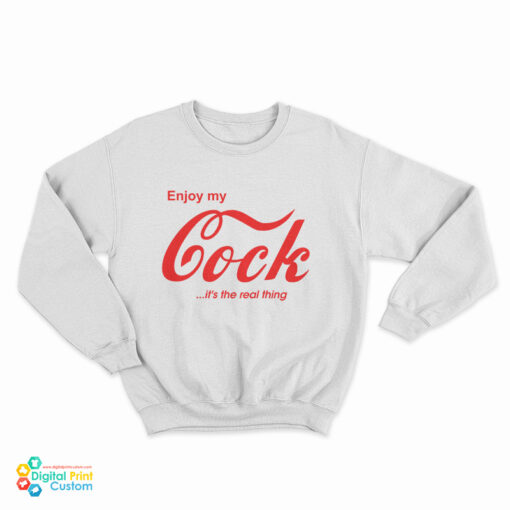 Enjoy My Cock It's The Real Thing Sweatshirt