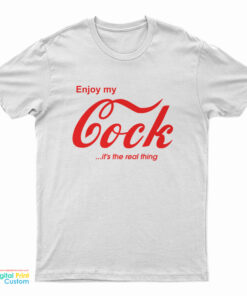 Enjoy My Cock It's The Real Thing T-Shirt