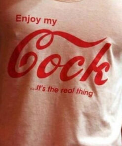 Enjoy My Cock It's The Real Thing T-Shirt