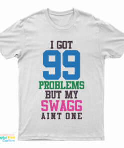 I Got 99 Problems But My Swag Ain't One T-Shirt