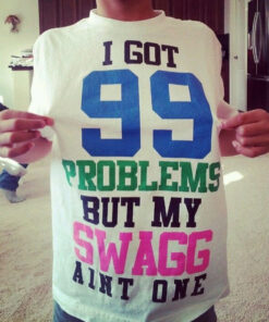 I Got 99 Problems But My Swag Ain't One T-Shirt