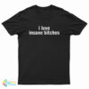 I Love Insane Bitches T-Shirt