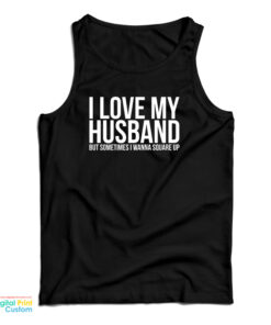 I Love My Husband But Sometimes I Wanna Square Up Tank Top