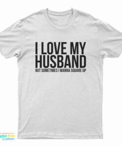 I Love My Husband But Sometimes I Wanna Square Up T-Shirt