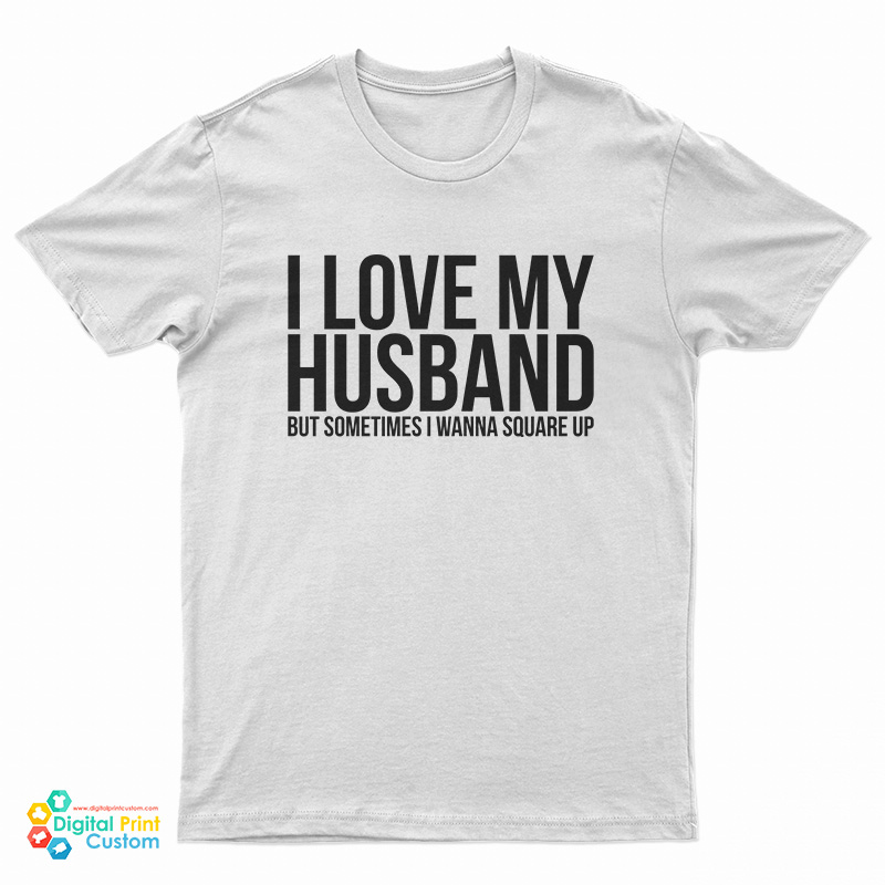 I Love My Husband But Sometimes I Wanna Square Up T-Shirt