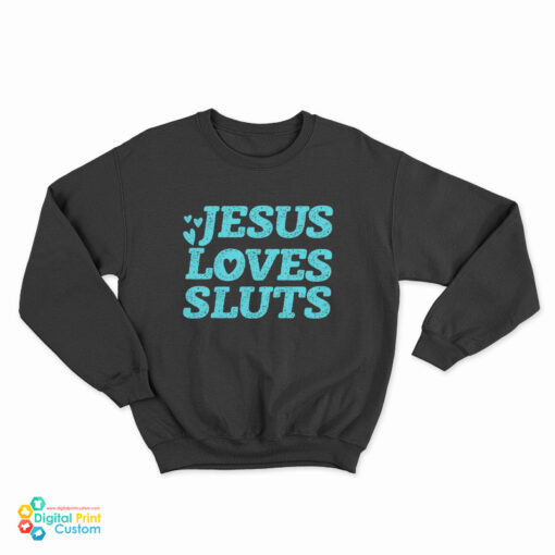 Jesus Loves Sluts Sweatshirt
