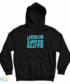 Jesus Loves Sluts Hoodie