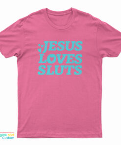 Jesus Loves Sluts T-Shirt