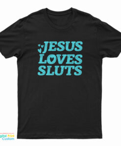 Jesus Loves Sluts T-Shirt