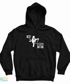 Me And Your Mom Sex Funny Hoodie