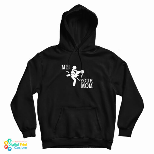Me And Your Mom Sex Funny Hoodie