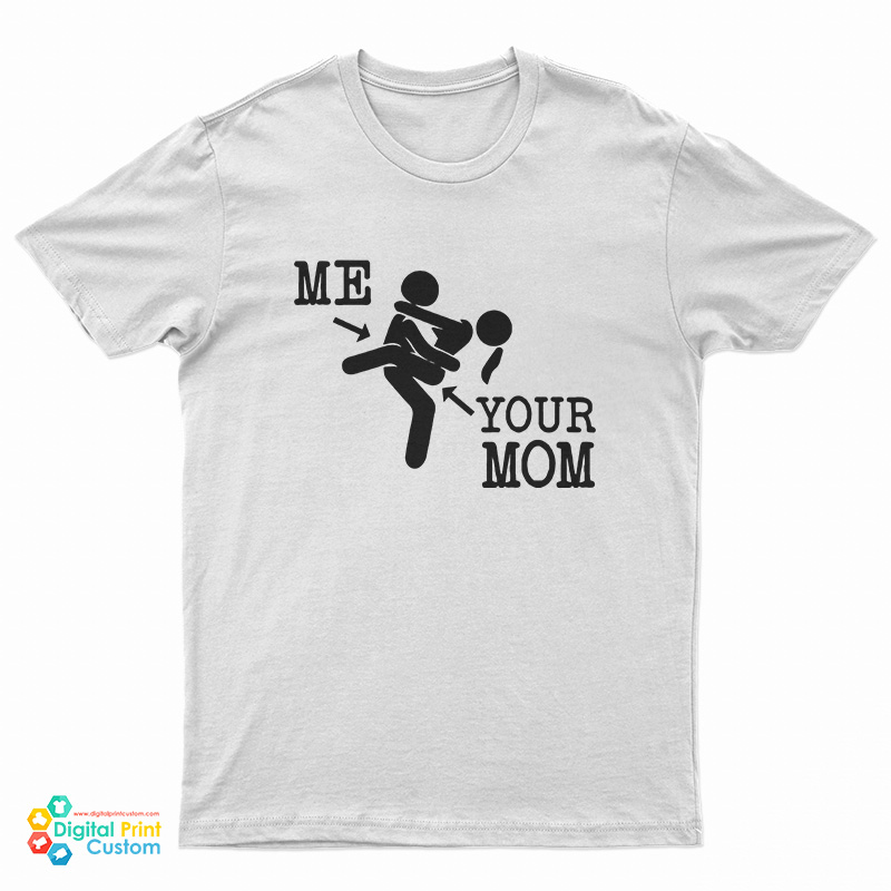 Me And Your Mom Sex Funny T-Shirt
