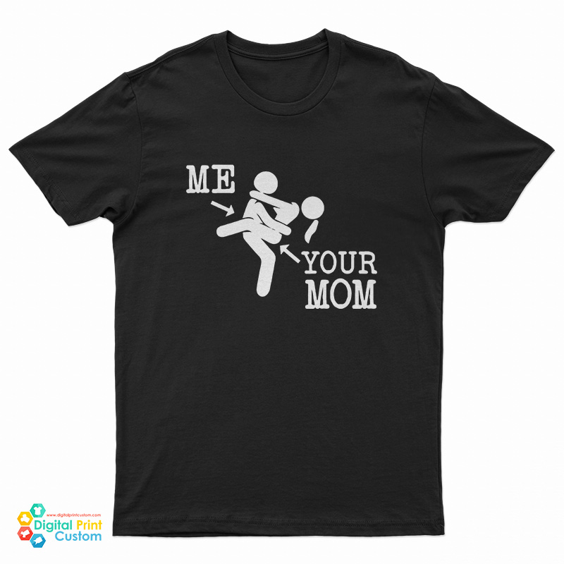 Me And Your Mom Sex Funny T-Shirt