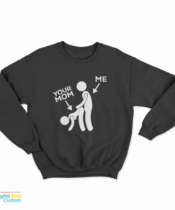 Me Banging Your Mom Funny Sweatshirt