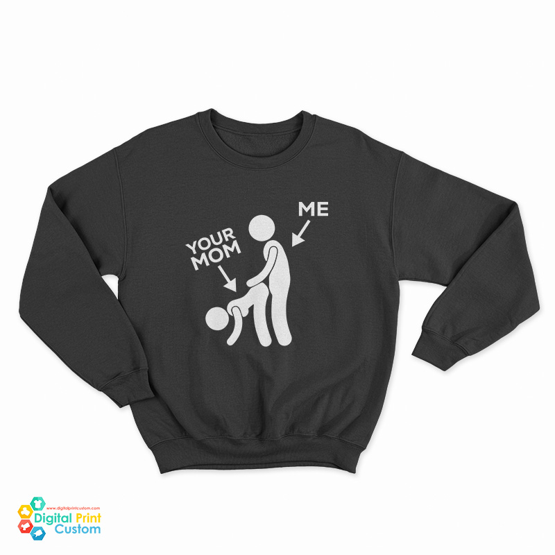 Me Banging Your Mom Funny Sweatshirt