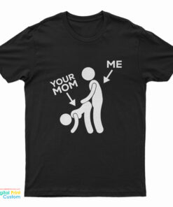 Me Banging Your Mom Funny T-Shirt