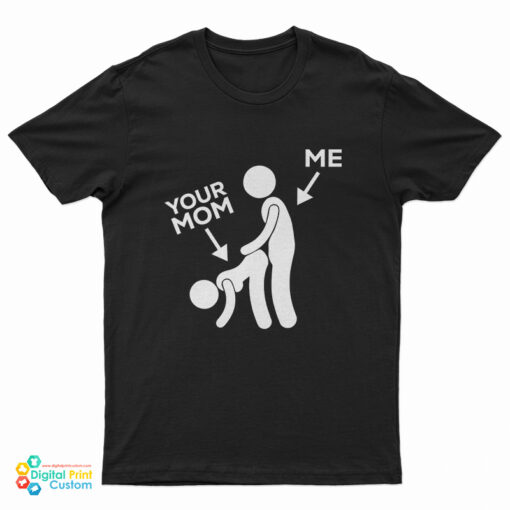 Me Banging Your Mom Funny T-Shirt