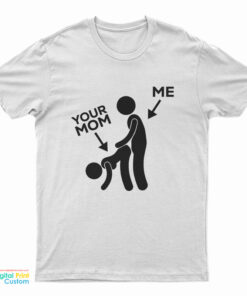 Me Banging Your Mom Funny T-Shirt