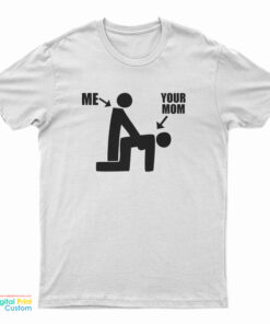 Me Your Mom Doggy Style Funny T-Shirt