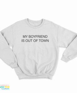 My Boyfriend Is Out Of Town Drew Barrymore Sweatshirt