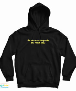 No One Ever Suspects The Short Ones Hoodie