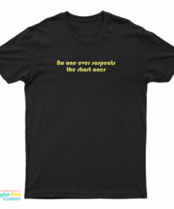 No One Ever Suspects The Short Ones T-Shirt