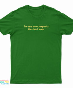 No One Ever Suspects The Short Ones T-Shirt