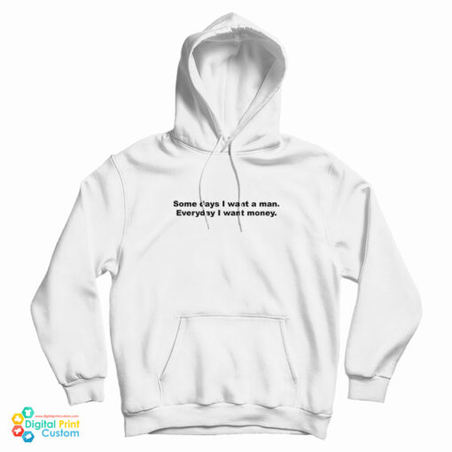 Some Days I Want A Man Everyday I Want Money Hoodie