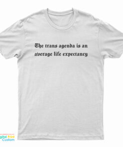 The Trans Agenda Is An Average Life Expectancy T-Shirt