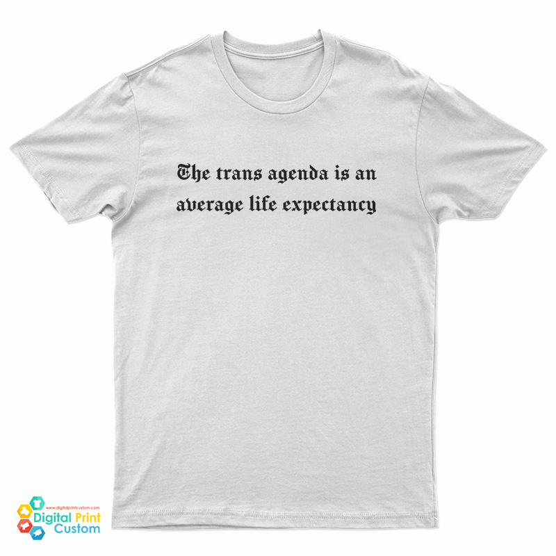 The Trans Agenda Is An Average Life Expectancy T-Shirt