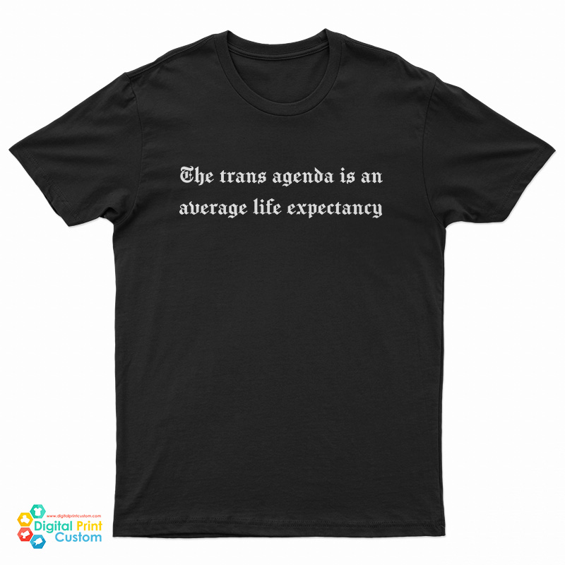 The Trans Agenda Is An Average Life Expectancy T-Shirt