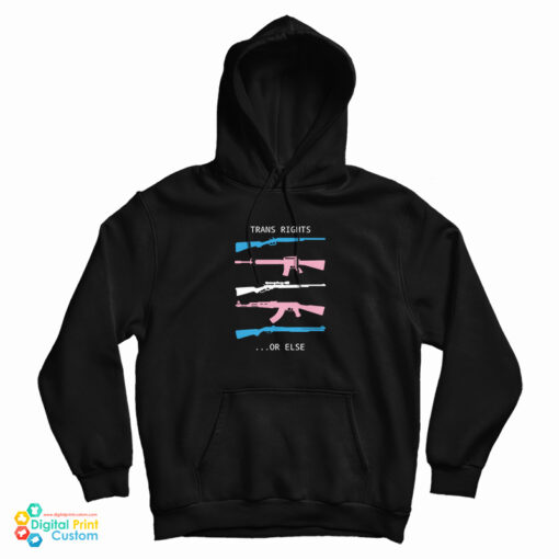 Trans Rights...Or Else Guns Trans Rights Or Else Hoodie