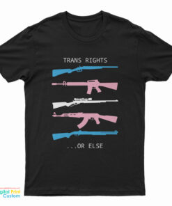 Trans Rights... Or Else Guns Trans Rights Or Else T-Shirt