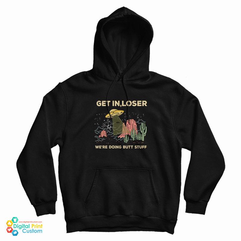 UFO Alien Get In Loser We're Doing Butt Stuff Hoodie