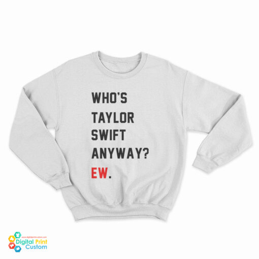 Who's Taylor Swift Anyway Ew Sweatshirt