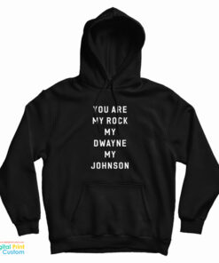You Are My Rock My Dwayne My Johnson Hoodie