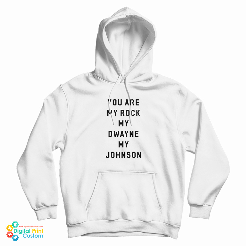 You are my rock my dwayne my johnson hoodie for unisex