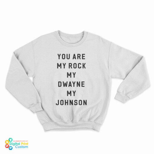 You Are My Rock My Dwayne My Johnson Sweatshirt