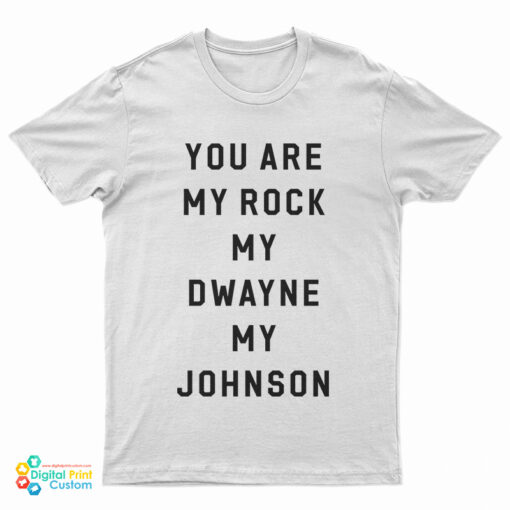 You Are My Rock My Dwayne My Johnson T-Shirt