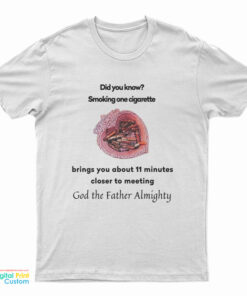 Did You Know Smoking One Cigarette Brings You About 11 Minutes Closer To Meeting T-Shirt