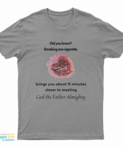 Did You Know Smoking One Cigarette Brings You About 11 Minutes Closer To Meeting T-Shirt