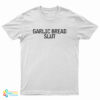 Garlic Bread Slut T-Shirt