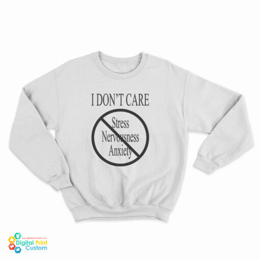 I Don’t Care Stress Nervousness Anxiety Sweatshirt