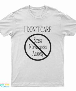 I Don’t Care Stress Nervousness Anxiety T-Shirt