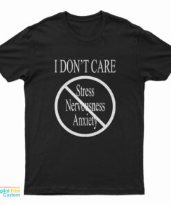 I Don’t Care Stress Nervousness Anxiety T-Shirt