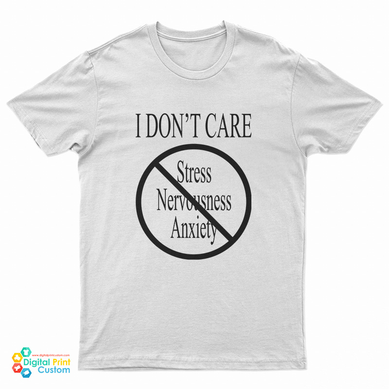 I Don’t Care Stress Nervousness Anxiety T-Shirt